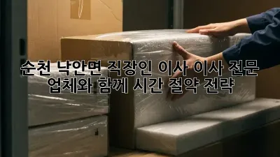 순천 낙안면 직장인 이사, 이사 전문 업체와 함께 시간 절약 전략!