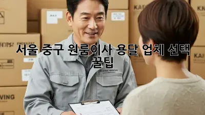 서울 중구 원룸이사, 용달 업체 선택 꿀팁🍯